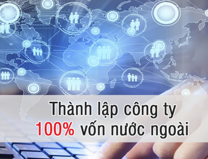 Thủ Tục Thành Lập Công Ty Với 100% Vốn Nước Ngoài